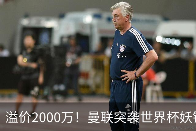溢价2000万！曼联突袭世界杯妖锋，5000万豪赌藏巨大悬念