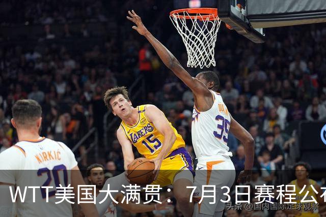 WTT美国大满贯：7月3日赛程公布！莎头组合再登场，王楚钦一日2战